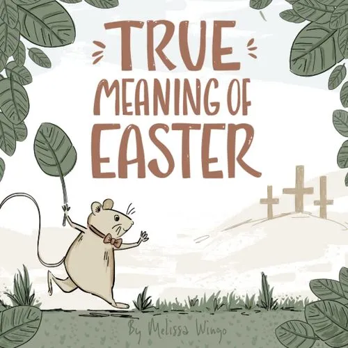 The True Meaning of Easter: A Kid’s Guide to Jesus’ Journey